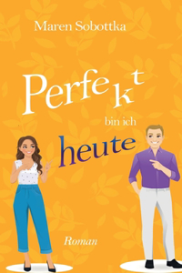 Perfekt bin ich heute