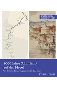 2000 Jahre Schifffahrt Auf Der Mosel Vom Romischen Transportweg Zum Einenden Band Europas