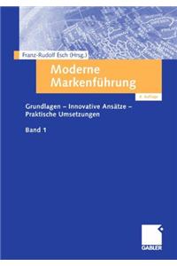 Moderne Markenführung: Grundlagen - Innovative Ansätze - Praktische Umsetzungen