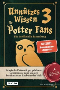 Unnutzes Wissen fur Potter-Fans 3 â€“ Die inoffizielle Sammlung: Magische Fakten & gut gehutete Geheimnisse rund um den beruhmtesten Zauberer der Welt | ... Buch fur Potterheads (German Edition)