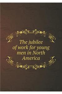 The Jubilee of Work for Young Men in North America