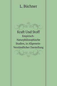 Kraft Und Stoff Empirisch-Naturphilosophische Studien, in Allgemein-Verständlicher Darstellung