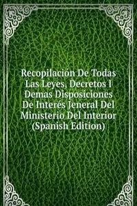 Recopilacion De Todas Las Leyes, Decretos I Demas Disposiciones De Interes Jeneral Del Ministerio Del Interior (Spanish Edition)