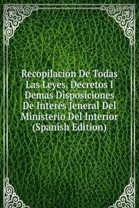 Recopilacion De Todas Las Leyes, Decretos I Demas Disposiciones De Interes Jeneral Del Ministerio Del Interior (Spanish Edition)