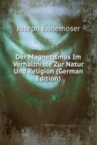 Der Magnetismus Im Verhaltnisse Zur Natur Und Religion (German Edition)