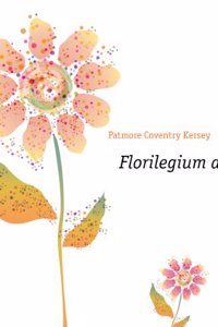 Florilegium amantis / Coventry Patmore ; edited by Richard Garnett