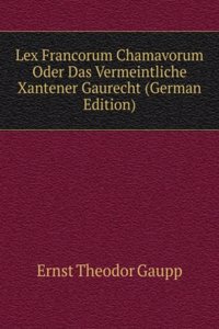 Lex Francorum Chamavorum Oder Das Vermeintliche Xantener Gaurecht (German Edition)