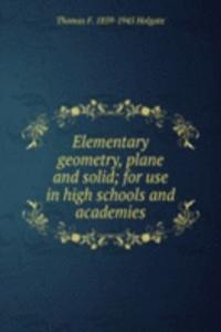 Elementary geometry, plane and solid; for use in high schools and academies