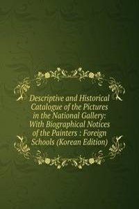 Descriptive and Historical Catalogue of the Pictures in the National Gallery: With Biographical Notices of the Painters : Foreign Schools (Korean Edition)