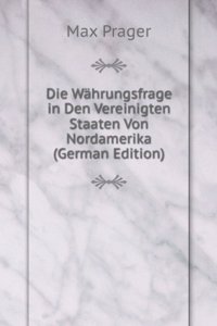 Die Wahrungsfrage in Den Vereinigten Staaten Von Nordamerika (German Edition)