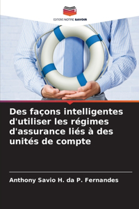Des façons intelligentes d'utiliser les régimes d'assurance liés à des unités de compte