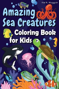 Amazing Sea Creatures Coloring Book for Kids