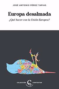 Europa desalmada: Â¿Que hacer con la Union Europea?