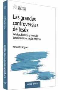 Las grandes controversias de Jesus: Relatos, historia y mensaje descolonizador segun Marcos