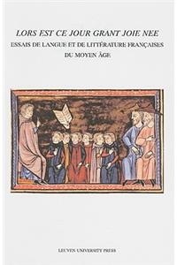 Lors Est CE Jour Grant Joie Nee: Essais de Langue Et de Littérature Françaises Du Moyen Âge