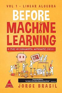Before Machine Learning - Volume 1: Linear Algebra -The Fundamental Mathematics for Data Science and Artificial Intelligence (Grayscale Indian Edition)