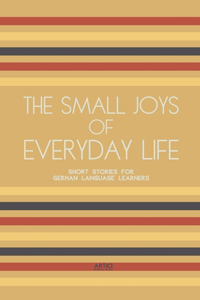 The Small Joys of Everyday Life