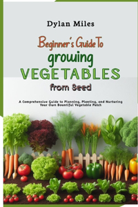 Beginner's Guide to Growing Vegetables from Seed