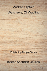 Wicked Captain Walshawe, Of Wauling - Publishing People Series