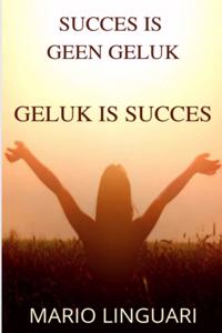 Succes Is Geen Geluk Geluk Is Succes