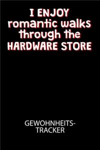 I enjoy romantic walks throught the Hardware Store