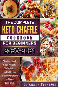 Complete Keto Chaffle Cookbook For Beginners 2020-2021