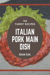 150 Yummy Italian Pork Main Dish Recipes: Everything You Need in One Yummy Italian Pork Main Dish Cookbook!