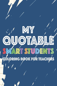 My Quotable Smart Students Coloring Book For Teachers