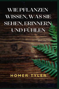 Wie Pflanzen Wissen, Was Sie Sehen, Erinnern Und Fühlen