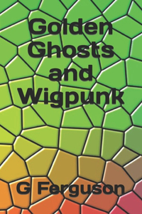 Golden Ghosts and Wigpunk