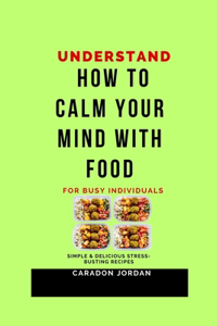 Understand How to Calm Your Mind with Food for Busy Individuals
