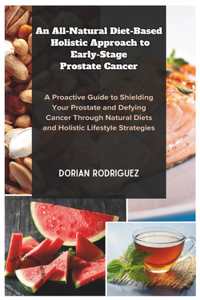 All-Natural Diet-Based Holistic Approach to Early-Stage Prostate Cancer