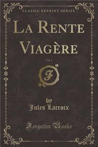 La Rente Viagï¿½re, Vol. 1 (Classic Reprint)