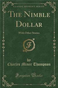 The Nimble Dollar: With Other Stories (Classic Reprint)