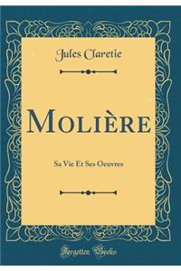 Molière: Sa Vie Et Ses Oeuvres (Classic Reprint)
