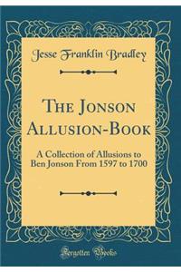 The Jonson Allusion-Book: A Collection of Allusions to Ben Jonson from 1597 to 1700 (Classic Reprint)