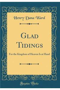 Glad Tidings: For the Kingdom of Heaven Is at Hand (Classic Reprint)