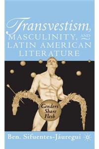 Transvestism, Masculinity, and Latin American Literature