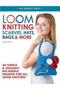 Loom Knitting Scarves, Hats, Bags & More