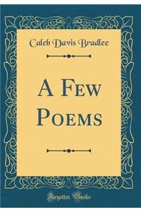 A Few Poems (Classic Reprint)
