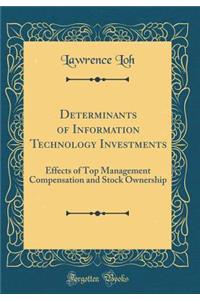 Determinants of Information Technology Investments: Effects of Top Management Compensation and Stock Ownership (Classic Reprint)