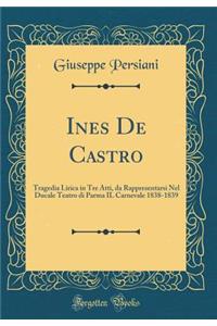 Ines de Castro: Tragedia Lirica in Tre Atti, Da Rappresentarsi Nel Ducale Teatro Di Parma Il Carnevale 1838-1839 (Classic Reprint)