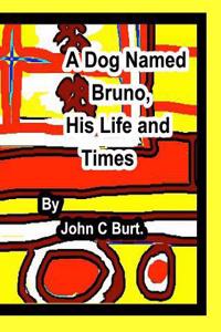 A Dog Named Bruno, His Life and Times.