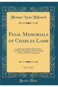 Final Memorials of Charles Lamb, Vol. 2 of 2: Consisting Chiefly of His Letters Not Before Published, with Sketches of Some of His Companions (Classic Reprint)