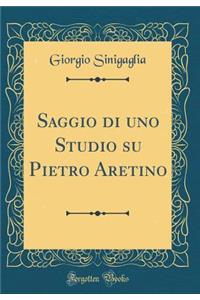 Saggio Di Uno Studio Su Pietro Aretino (Classic Reprint)