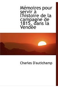 Macmoires Pour Servir an L'Histoire de La Campagne de 1815, Dans La Vendace
