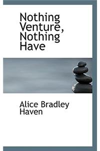 Nothing Venture, Nothing Have