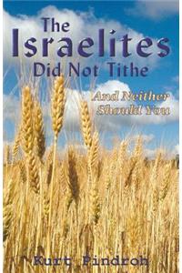 Israelites Did Not Tithe And Neither Should You