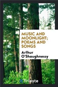 Music and Moonlight; Poems and Songs