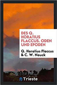 Des Q. Horatius Flaccus. Oden Und Epoden